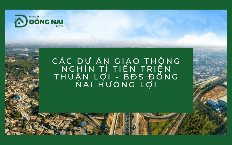 Các dự án giao thông nghìn tỉ tiến triển thuận lợi - BĐS Đồng Nai hưởng lợi